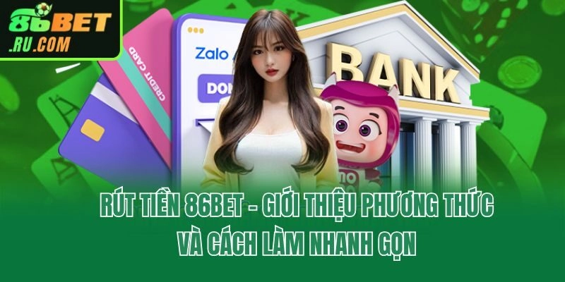 Rút Tiền 86bet - Giới Thiệu Phương Thức Và Cách Làm Nhanh Gọn